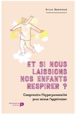 Et si nous laissions nos enfants respirer ? : comprendre l'hyper-parentalité pour mieux l'apprivoiser