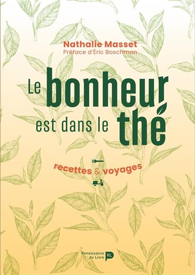 Le bonheur est dans le thé : recettes & voyages