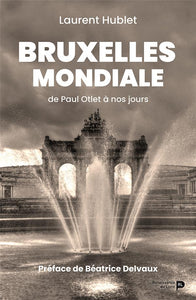 Bruxelles mondiale : de Paul Otlet à nos jours