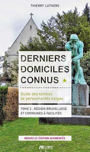 Derniers domiciles connus. Guide des tombes des personnalités belges - Tome 2 : Région Bruxelloise et communes à facilités