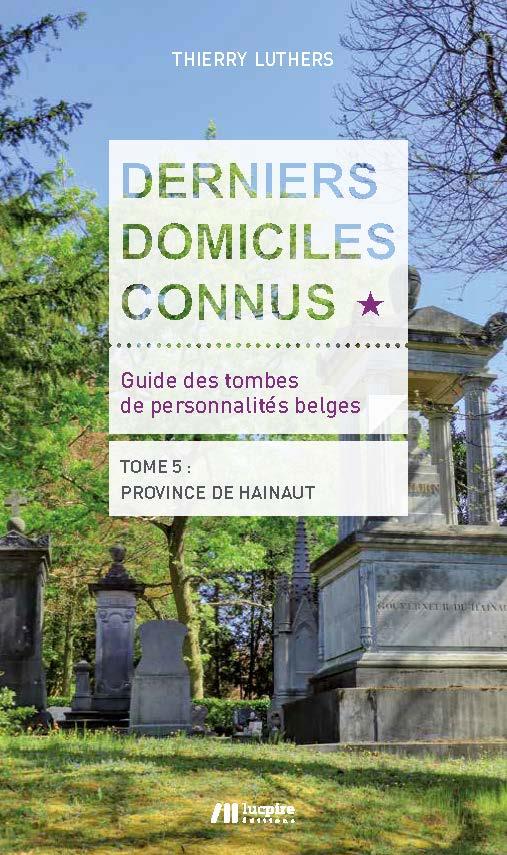 Derniers domiciles connus - Guide des tombes des personnalités belges - Tome 4, Province de Hainaut