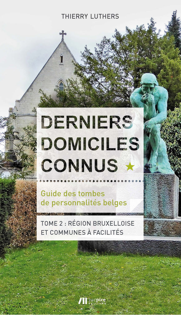 Derniers domiciles connus - Guide des tombes des personnalités belges - Tome 2, Région Bruxelloise et communes à facilités